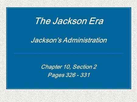 The Jackson Era Jackson’s Administration