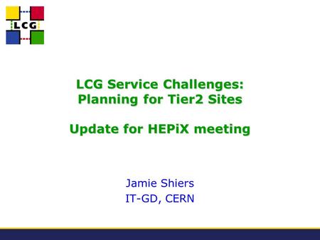 LCG Service Challenges: Planning for Tier2 Sites Update for HEPiX meeting Jamie Shiers IT-GD, CERN.