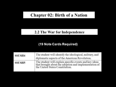Chapter 02: Birth of a Nation SSUSH4 The student will identify the ideological, military, and diplomatic aspects of the American Revolution. SSUSH5 The.