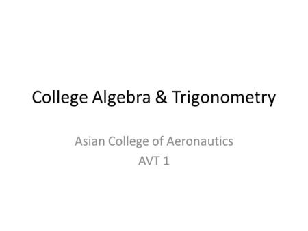 College Algebra & Trigonometry Asian College of Aeronautics AVT 1.