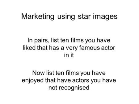In pairs, list ten films you have liked that has a very famous actor in it Now list ten films you have enjoyed that have actors you have not recognised.