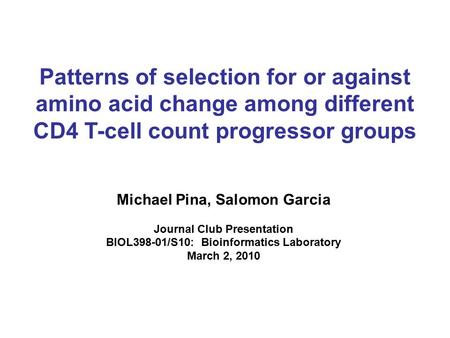 Patterns of selection for or against amino acid change among different CD4 T-cell count progressor groups Michael Pina, Salomon Garcia Journal Club Presentation.