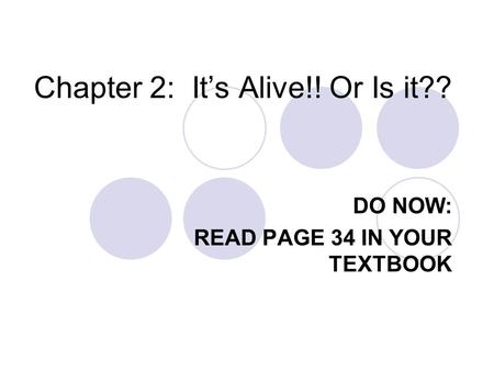 Chapter 2: It’s Alive!! Or Is it?? DO NOW: READ PAGE 34 IN YOUR TEXTBOOK.