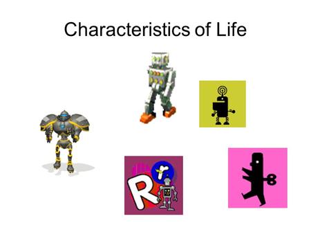 Characteristics of Life. So, what is ALIVE? 6 Characteristics There are certain characteristics that all forms of life share. To be classified as “LIVING”