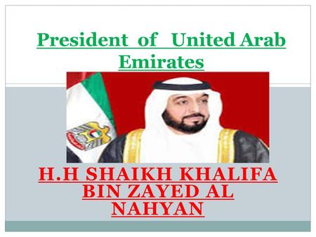 H.H SHAIKH KHALIFA BIN ZAYED AL NAHYAN President of United Arab Emirates.
