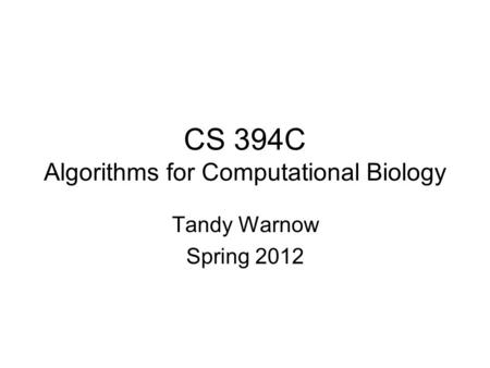 CS 394C Algorithms for Computational Biology Tandy Warnow Spring 2012.