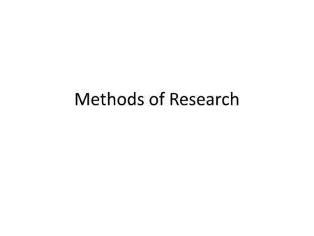 Methods of Research. Why Research Methods? Purpose: – Establishing causation through evidence – Different methods of research provide different types.