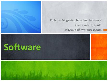 Kuliah 4 Pengantar Teknologi Informasi Oleh Coky Fauzi Alfi cokyfauzialfi.wordpress.com Software.