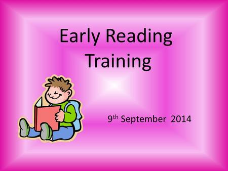 Early Reading Training 9 th September 2014. Aims of the session To understand how pre-reading skills are developed before children start school and in.