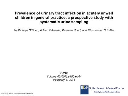 Prevalence of urinary tract infection in acutely unwell children in general practice: a prospective study with systematic urine sampling by Kathryn O’Brien,