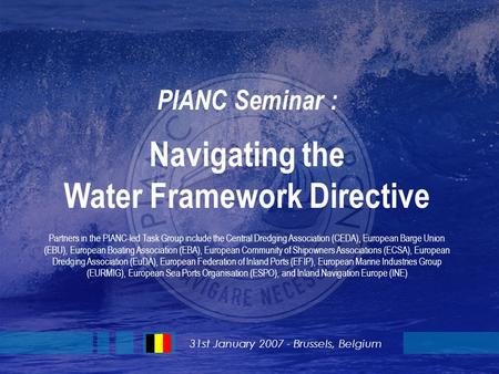 PIANC Seminar : Navigating the Water Framework Directive Partners in the PIANC-led Task Group include the Central Dredging Association (CEDA), European.