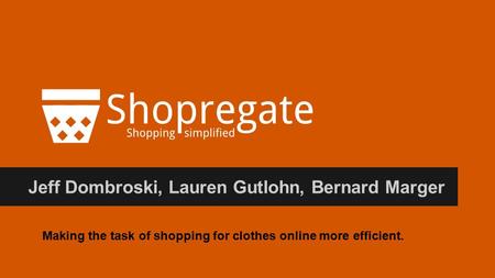 Jeff Dombroski, Lauren Gutlohn, Bernard Marger Making the task of shopping for clothes online more efficient.