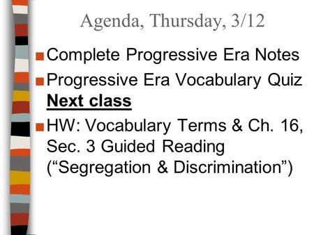 Agenda, Thursday, 3/12 ■Complete Progressive Era Notes ■Progressive Era Vocabulary Quiz Next class ■HW: Vocabulary Terms & Ch. 16, Sec. 3 Guided Reading.