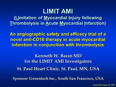 Baran KW August 28, 2000 Kenneth W. Baran MD for the LIMIT AMI Investigators St. Paul Heart Clinic, St. Paul, MN, USA Sponsor: Genentech Inc., South San.