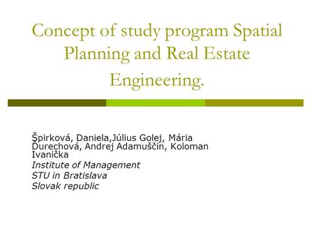 Concept of study program Spatial Planning and Real Estate Engineering. Špirková, Daniela,Július Golej, Mária Ďurechová, Andrej Adamuščin, Koloman Ivanička.