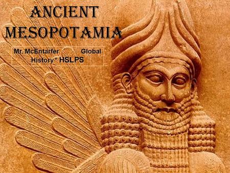 Ancient Mesopotamia Mr. McEntarfer Global History * HSLPS.