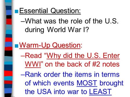■Essential Question: –What was the role of the U.S. during World War I? ■Warm-Up Question ■Warm-Up Question: –Read “Why did the U.S. Enter WWI” on the.