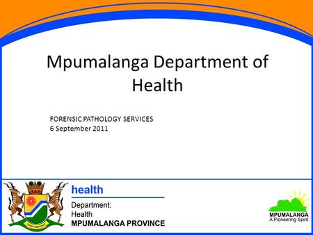 Click to edit Master subtitle style 9/8/11 Mpumalanga Department of Health FORENSIC PATHOLOGY SERVICES 6 September 2011.