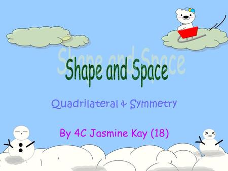 Y >_< I Y 一,一一,一 I Quadrilateral & Symmetry By 4C Jasmine Kay (18)