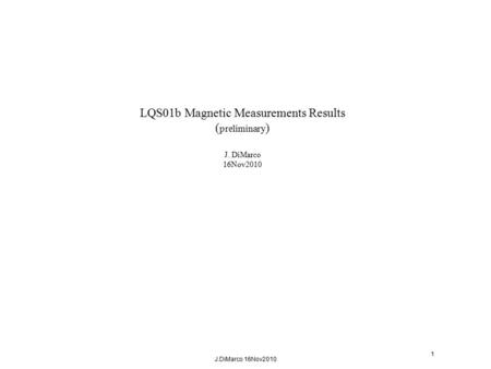 1 J.DiMarco 16Nov2010 LQS01b Magnetic Measurements Results ( preliminary ) J. DiMarco 16Nov2010.