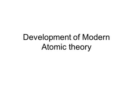 Development of Modern Atomic theory. Modern Model of Atom When energy is added to an atom : Low NRG State (ground state)  High energy state (excited.