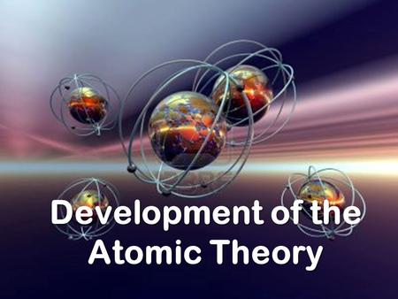 Development of the Atomic Theory. Democritus 460 BC - Greek philosopher proposes the existence of the atom ; calls it Atomos meaning indivisible. His.