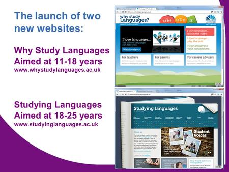 Why Study Languages Aimed at 11-18 years www.whystudylanguages.ac.uk Studying Languages Aimed at 18-25 years www.studyinglanguages.ac.uk The launch of.