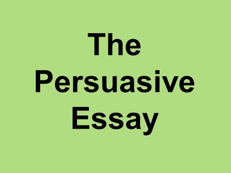 The Persuasive Essay This lesson will give you the language you need to start analysing the effectiveness of persuasive essays.