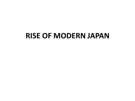 RISE OF MODERN JAPAN. The Tokugawa shogunate had driven out all foreign traders and missionaries, isolating the nation from almost all contact with the.
