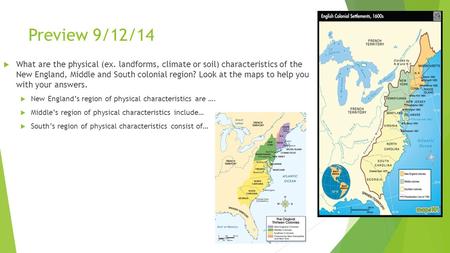Preview 9/12/14  What are the physical (ex. landforms, climate or soil) characteristics of the New England, Middle and South colonial region? Look at.
