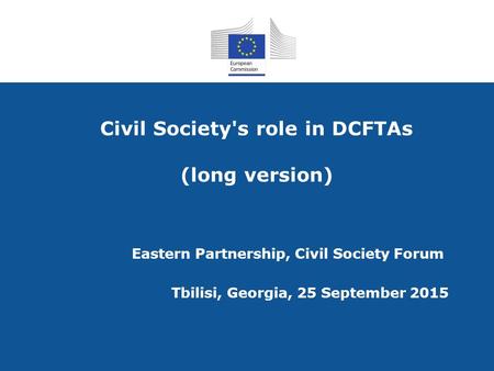 Civil Society's role in DCFTAs (long version) Eastern Partnership, Civil Society Forum Tbilisi, Georgia, 25 September 2015.