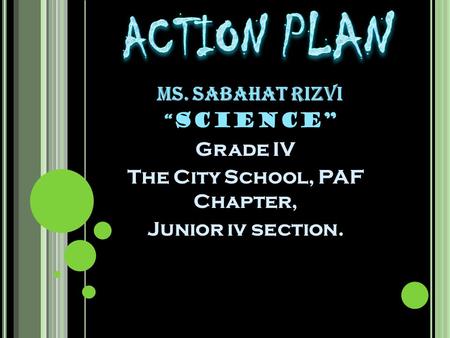 MS. SABAHAT RIZVI “ SCIENCE” Grade IV The City School, PAF Chapter, Junior iv section.
