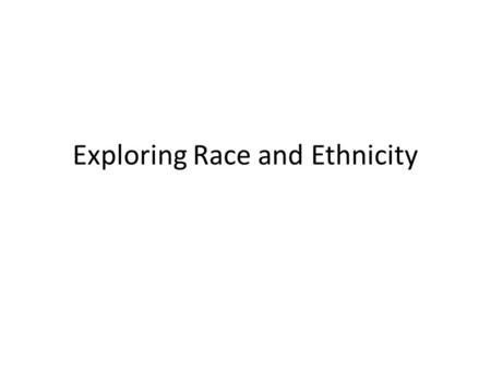 Exploring Race and Ethnicity. Discussion Outline 1.Ranking Groups 2.Types of Groups 3.The Social Construction of Race.