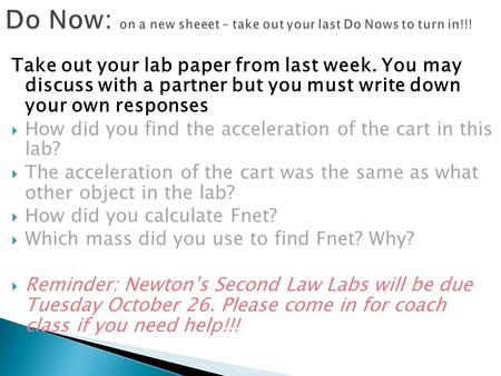 Take out your lab paper from last week. You may discuss with a partner but you must write down your own responses  How did you find the acceleration of.
