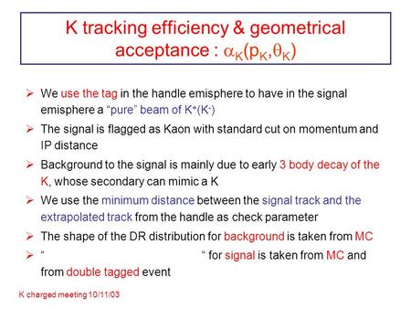 K charged meeting 10/11/03 K tracking efficiency & geometrical acceptance :  K (p K,  K )  We use the tag in the handle emisphere to have in the signal.
