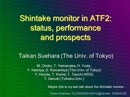 Taikan Suehara, 2008/03/05 Shintake monitor in ATF2: status, performance and prospects Taikan Suehara (The Univ. of Tokyo) M.