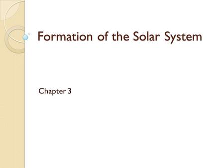 Formation of the Solar System Chapter 3. A Solar System is Born Section 1 Vocabulary Nebula Solar Nebula.