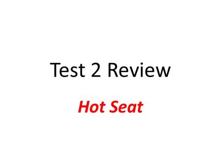 Test 2 Review Hot Seat. Rules 1.You will work in groups of four. Each member is responsible for a copy of the work for this activity in their binder.