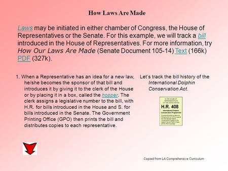 How Laws Are Made LawsLaws may be initiated in either chamber of Congress, the House of Representatives or the Senate. For this example, we will track.