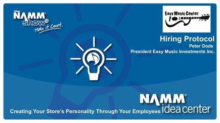 Course Title Hiring Protocol Peter Dods President Easy Music Investments Inc. Creating Your Store’s Personality Through Your Employees.