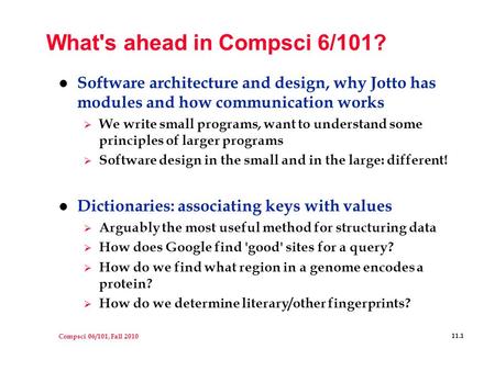 Compsci 06/101, Fall 2010 11.1 What's ahead in Compsci 6/101? l Software architecture and design, why Jotto has modules and how communication works  We.