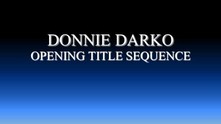 DONNIE DARKO DONNIE DARKO OPENING TITLE SEQUENCE.