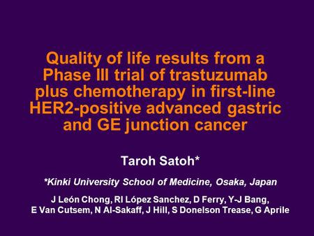 Quality of life results from a Phase III trial of trastuzumab plus chemotherapy in first-line HER2-positive advanced gastric and GE junction cancer Taroh.