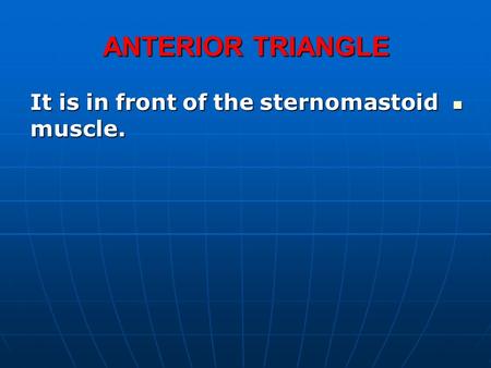 ANTERIOR TRIANGLE It is in front of the sternomastoid muscle.