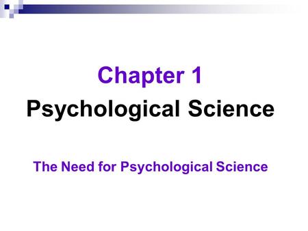 Chapter 1 Psychological Science The Need for Psychological Science.