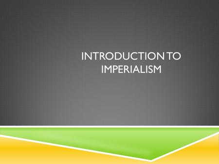 INTRODUCTION TO IMPERIALISM. WHAT IS IMPERIALISM?  Empire building and expansion  Spreading beliefs and ideals to other places  Gaining and/or holding.