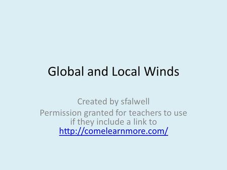Global and Local Winds Created by sfalwell Permission granted for teachers to use if they include a link to