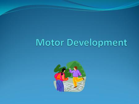 Why study Motor Development? Contributes to our general knowledge of understanding ourselves and the world we live in. Helps individuals perfect or improve.