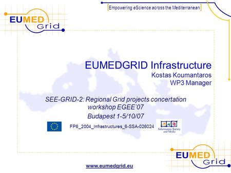 Www.eumedgrid.eu FP6_2004_Infrastructures_6-SSA-026024 [ Empowering e Science across the Mediterranean ] EUMEDGRID Infrastructure Kostas Koumantaros WP3.