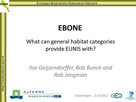 EBONE Ilse Geijzendorffer, Bob Bunce and Rob Jongman Copenhagen, 3-10-2011 European Biodiversity Observation Network  What can general.